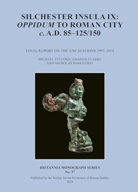 Silchester Insula IX: Oppidum to Roman City C. A.D. 85-125/150 : Final Report on the Excavations 1997-2014, Paperback / softback Book
