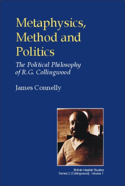Metaphysics, Method and Politics : The Political Philosophy of R.G.Collingwood, Hardback Book