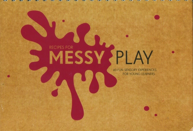 Recipes for Messy Play : 40 Fun Sensory Experiences for Young Learners, Spiral bound Book