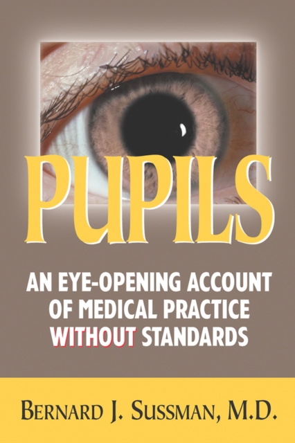 Pupils : An Eye Opening Account of Medical Practice Without Standards, Hardback Book