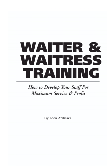 Food Service Professionals Guide to Waiter & Waitress Training : How To Develop Your Wait Staff For Maximum Service & Profit, Paperback / softback Book