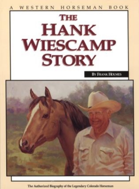 Hank Wiescamp Story : The Authorized Biography Of The Legendary Colorado Horseman, Paperback / softback Book