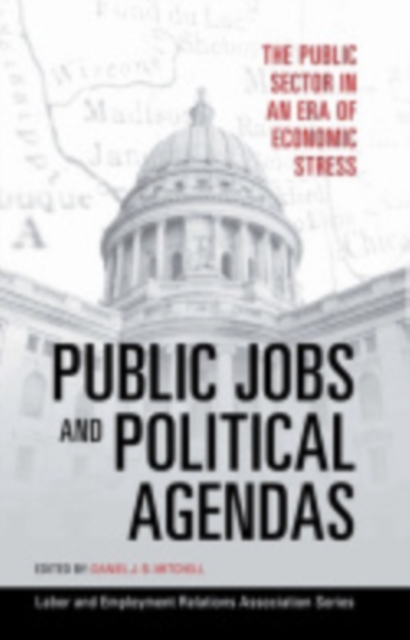 Public Jobs and Political Agendas : The Public Sector in an Era of Economic Stress, Paperback / softback Book