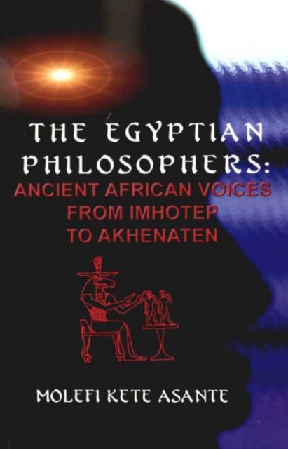 The Egyptian Philosophers : Ancient African Voices from Imhotep to Akhenaten, Paperback / softback Book