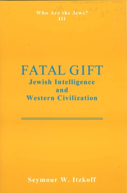 Fatal Gift: Jewish Intelligence and Western Civilisation : Who are the Jews? Vol. 3, Hardback Book