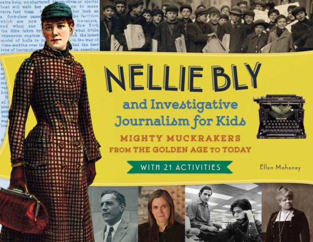 Nellie Bly and Investigative Journalism for Kids : Mighty Muckrakers from the Golden Age to Today, with 21 Activities, EPUB eBook