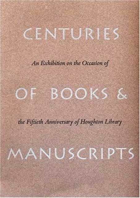 Centuries of Books and Manuscripts : Collectors and Friends, Scholars and Librarians Building the Harvard College Library, Hardback Book
