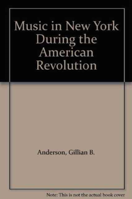 Music in New York During the American Revolution : An Inventory of Musical References in Rivington's New York Gazette, Paperback / softback Book