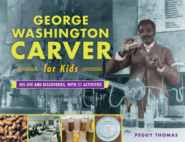 George Washington Carver for Kids : His Life and Discoveries, with 21 Activities, Paperback / softback Book
