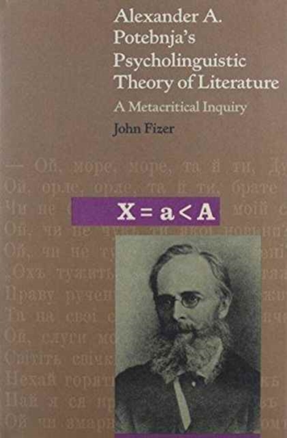 Alexander A. Potebnja’s Psycholinguistic Theory of Literature : A Metacritical Inquiry, Hardback Book