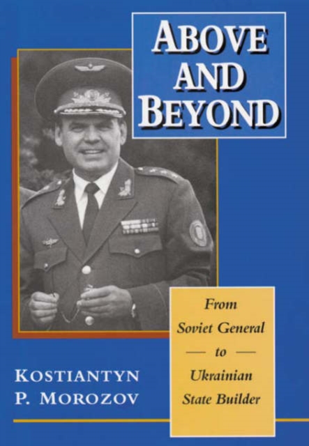 Above and Beyond : From Soviet General to Ukrainian State Builder, Hardback Book