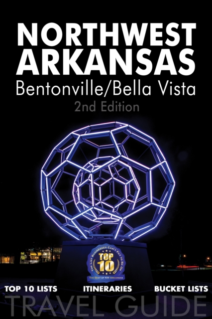 Northwest Arkansas Travel Guide Bentonville/Bella Vista 2nd Edition: Top 10 Lists, Itineraries, Bucket Lists, EPUB eBook