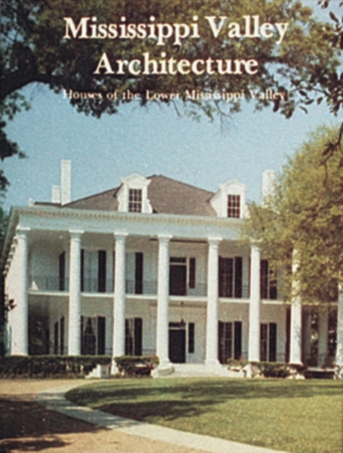 Mississippi Valley Architecture : Houses of the Lower Mississippi Valley, Hardback Book