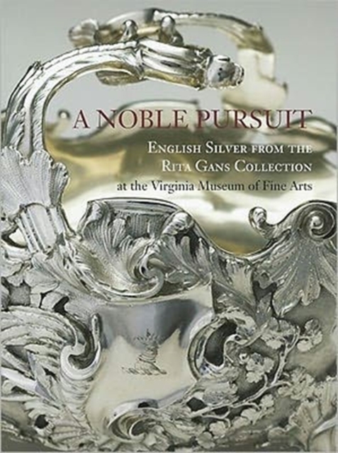 A Noble Pursuit : English Silver from the Rita Gans Collection at the Virginia Museum of Fine Arts, Hardback Book