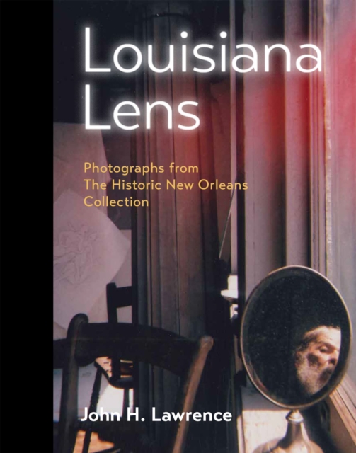 Louisiana Lens : Photographs from  The Historic New Orleans Collection, Hardback Book