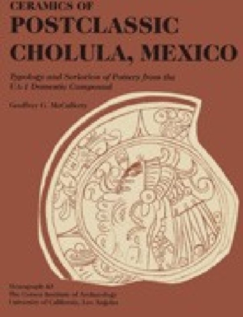 Ceramics of Postclassic Cholula, Mexico : Typology and Seriation of Pottery from the UA-1 Domestic Compound, Paperback / softback Book