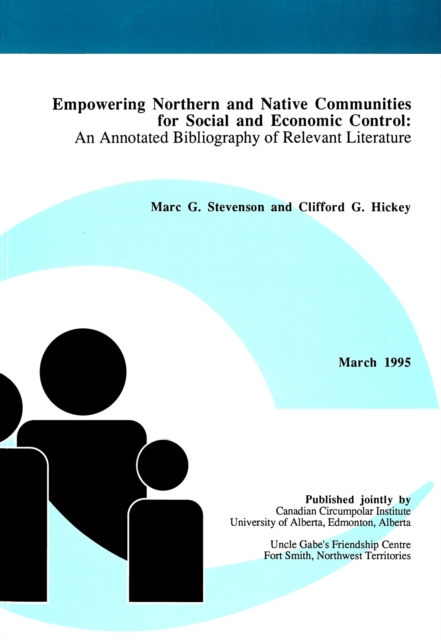 Empowering Northern and Native Communities for Social and Economic Control : An Annotated Bibliography of Relevant Literature, Paperback / softback Book