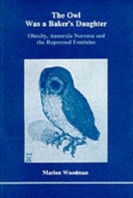 The Owl Was a Baker's Daughter : Obesity, Anorexia Nervosa and the Repressed Feminine, Paperback / softback Book