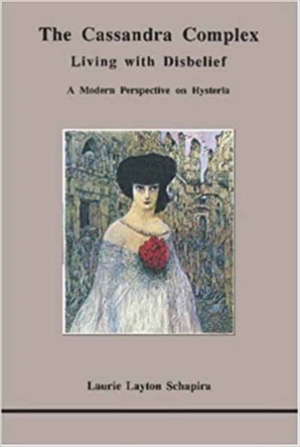 The Cassandra Complex : Living with Disbelief: A Modern Perspective on Hysteria, Paperback / softback Book