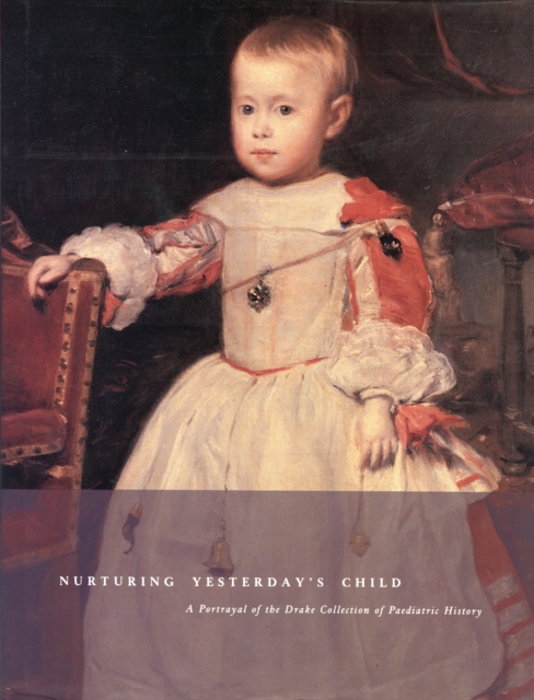 Nurturing Yesterday's Child : A Portrayal of the Drake Collection of Paediatric History, Hardback Book