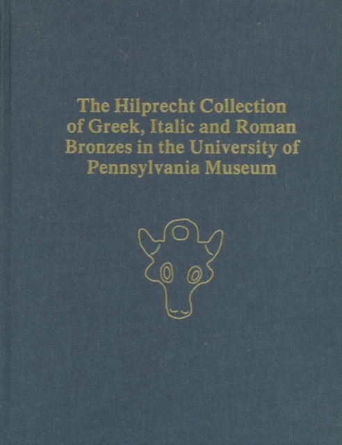 The Hilprecht Collection of Greek, Italic, and Roman Bronzes in the University of Pennsylvania Museum, Hardback Book