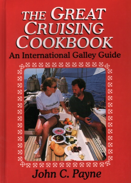 The Great Cruising Cookbook : An International Galley Guide, Hardback Book