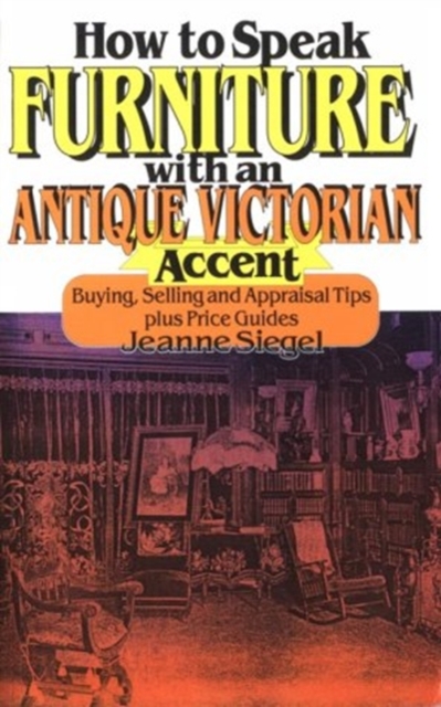 How to Speak Furniture with an Antique Victorian Accent : Buying, Selling and Appraisal Tips Plus Price Guides, Paperback / softback Book