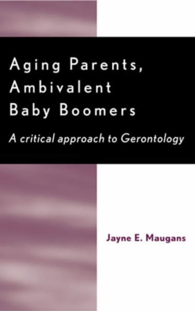 Aging Parents, Ambivalent Baby Boomers : A Critical Approach to Gerontology, Paperback / softback Book