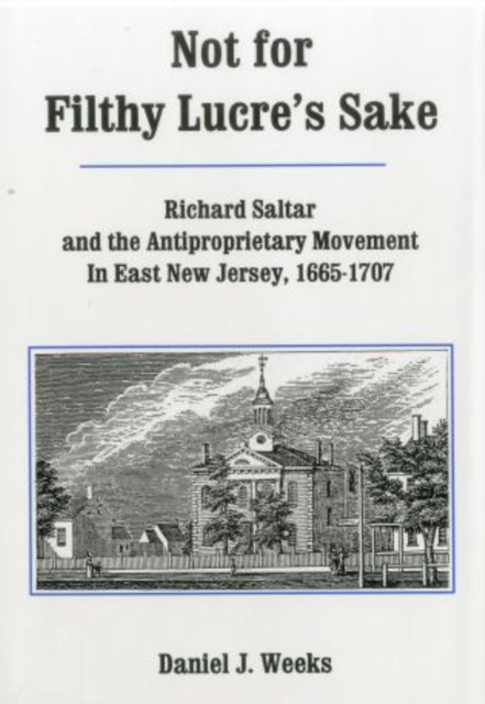 Not for Filthy Lucre's Sake : Richard Saltar and the Antiproprietary Movement in East New Jersey, 1665-1707, Hardback Book