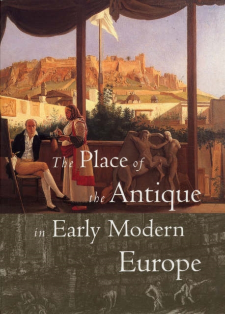 The Place of the Antique in Early Modern Europe, Paperback / softback Book
