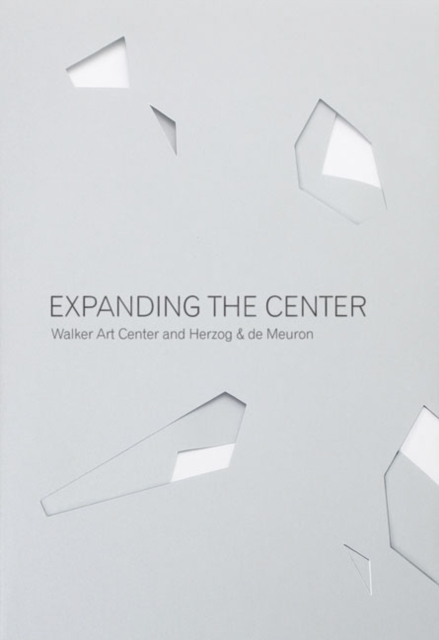 Expanding the Center: Walker Art Center and Herzog & de Meuron, Paperback / softback Book