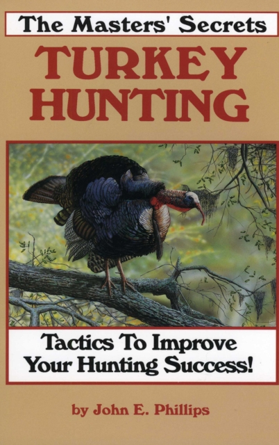 The Masters' Secrets Turkey Hunting : Tactics to Improve Your Hunting Success Book 1, Paperback / softback Book