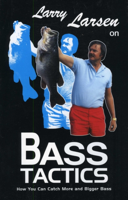 Larry Larsen on Bass Tactics : How You Catch More and Bigger Bass, Paperback / softback Book