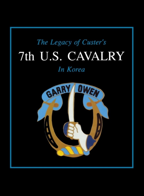 The Legacy of Custer's 7th U.S. Cavalry in Korea, Hardback Book