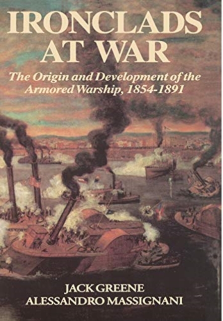 Ironclads At War : The Origin And Development Of The Armored Battleship, Hardback Book
