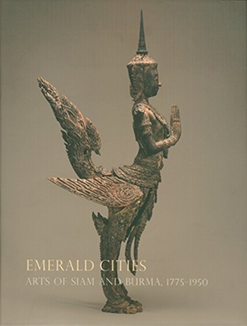 Emerald Cities : Arts of Siam and Burma 1775-1950, Paperback / softback Book