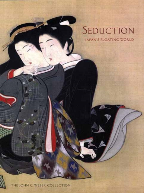 Seduction : Japan's Floating World: The John C. Weber Collection, Hardback Book