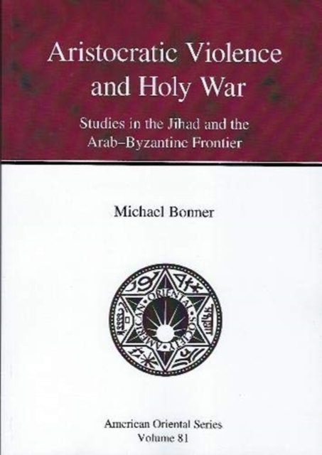 Aristocratic Violence and Holy War : Studies in the Jihad and the Arab-Byzantine Frontier, Paperback / softback Book