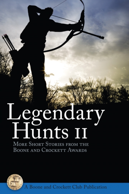 Legendary Hunts II : More Short Stories from the Boone and Crockett Awards, PDF eBook