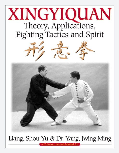 Xingyiquan : Theory, Applications, Fighting Tactics and Spirit, Paperback / softback Book