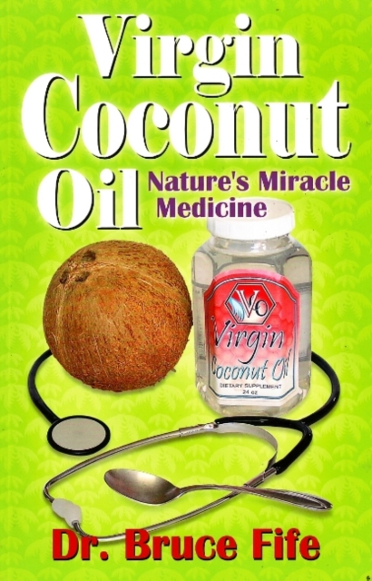 Virgin Coconut Oil : Nature's Miracle Medicine, Paperback / softback Book