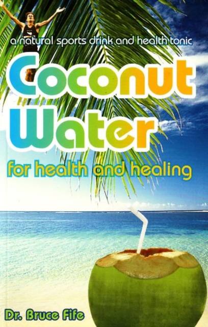 Coconut Water for Health & Healing : A Natural Sports Drink & Health Tonic, Paperback / softback Book