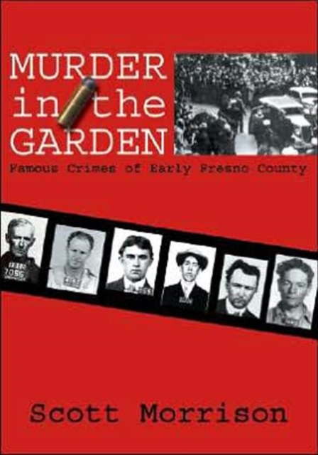 Murder in the Garden : Famous Crimes of Early Fresno County, Paperback / softback Book