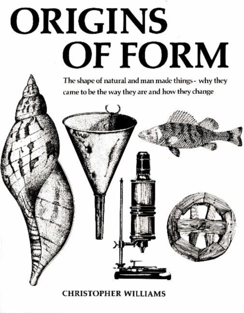 Origins of Form : The Shape of Natural and Man Made Things - Why They Came to be the Way They are and How They Change, Paperback / softback Book