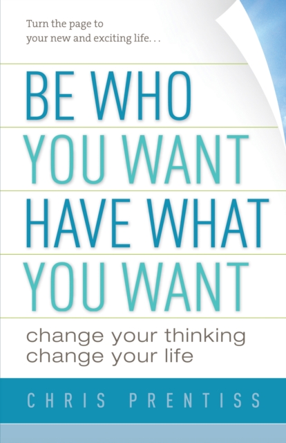 Be Who You Want, Have What You Want : Change Your Thinking, Change Your Life, EPUB eBook