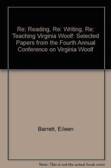Re: Reading, Re: Writing, Re: Teaching Virginia Woolf : Selected Papers from the Fourth Annual Conference on Virginia Woolf, Hardback Book