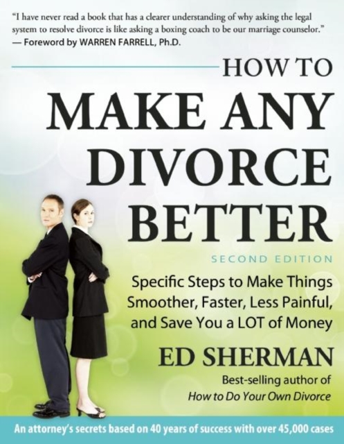 How To Make Any Divorce Better : Specific Steps to Make Things Smoother, Faster, Less Painful and Save You a Lot of Money, Paperback / softback Book