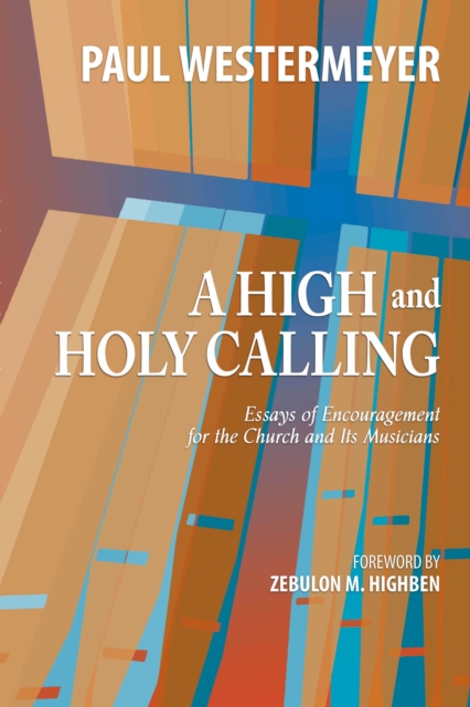 A High and Holy Calling : Essays of Encouragement for the Church and Its Musicians, EPUB eBook