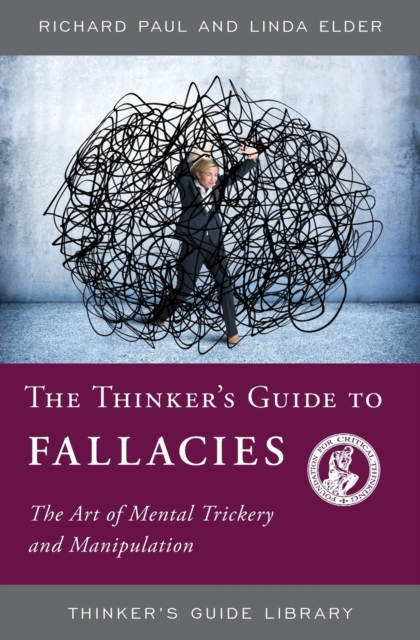 The Thinker's Guide to Fallacies : The Art of Mental Trickery and Manipulation, Paperback / softback Book