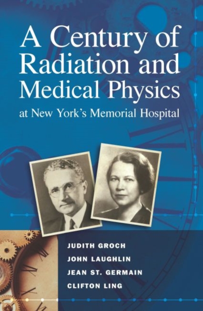 A Century of Radiation and Medical Physics at New York's Memorial Hospital, Paperback / softback Book